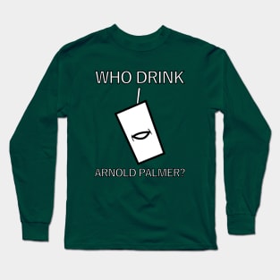 Who Drink Arnold Palmer? Long Sleeve T-Shirt